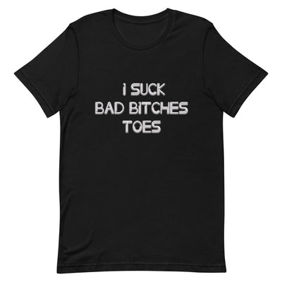 I Suck Bad Bitches Toes T-Shirt - Attire T