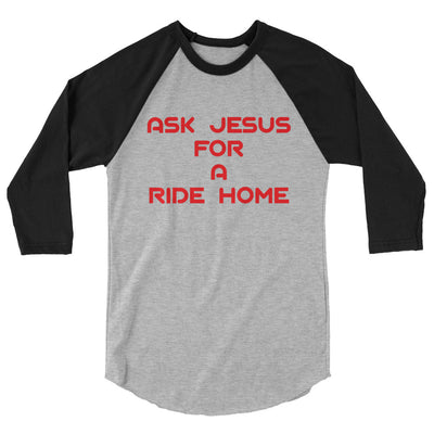 Ask Jesus for A Ride Home 3/4 sleeve raglan shirt