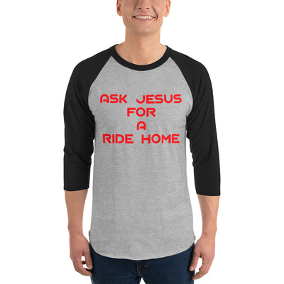 Ask Jesus for A Ride Home 3/4 sleeve raglan shirt