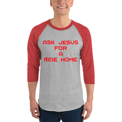 Ask Jesus for A Ride Home 3/4 sleeve raglan shirt